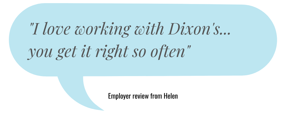 Exceptional Service: I love working with Dixon's...they get right so often